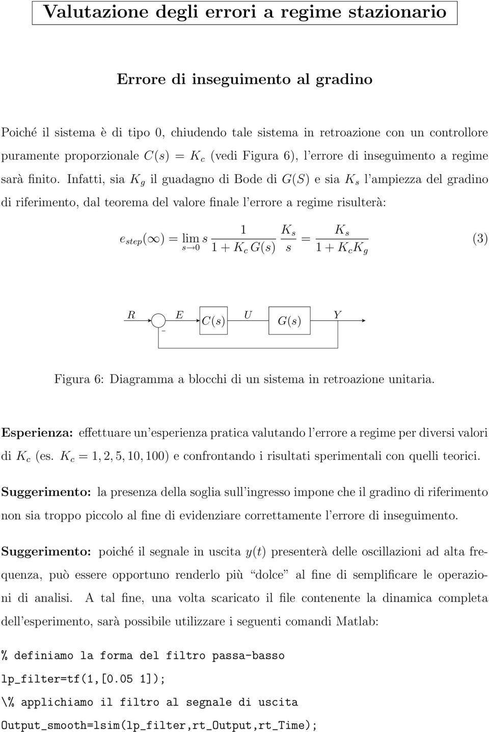 Infatti, sia K g il guadagno di Bode di G(S) e sia K s l ampiezza del gradino dipsfrag riferimento, replacements dal teorema del valore finale l errore a regime risulterà: e step ( ) = lim s 0 s K s