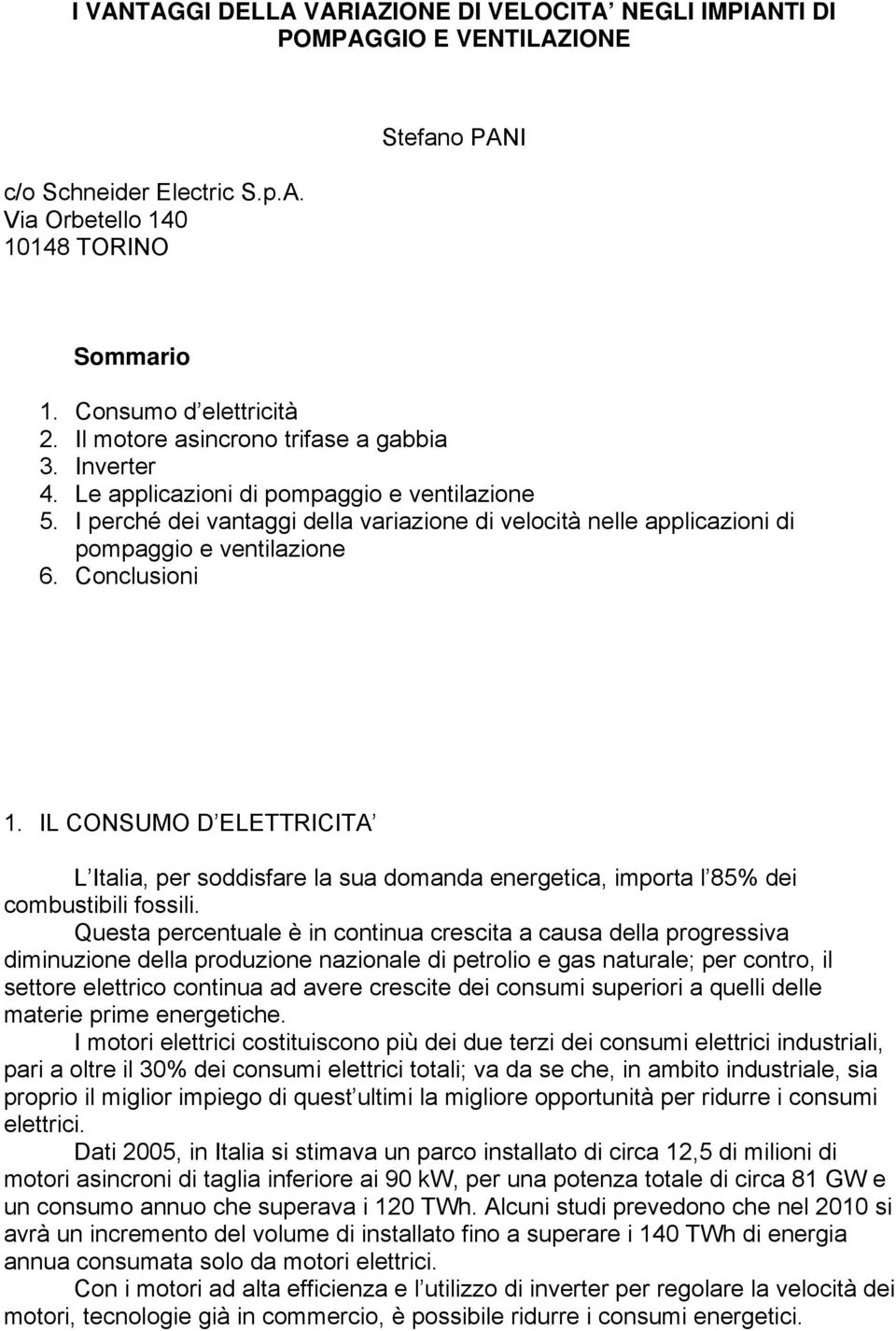 Conclusioni 1. IL CONSUMO D ELETTRICITA L Italia, per soddisfare la sua domanda energetica, importa l 85% dei combustibili fossili.