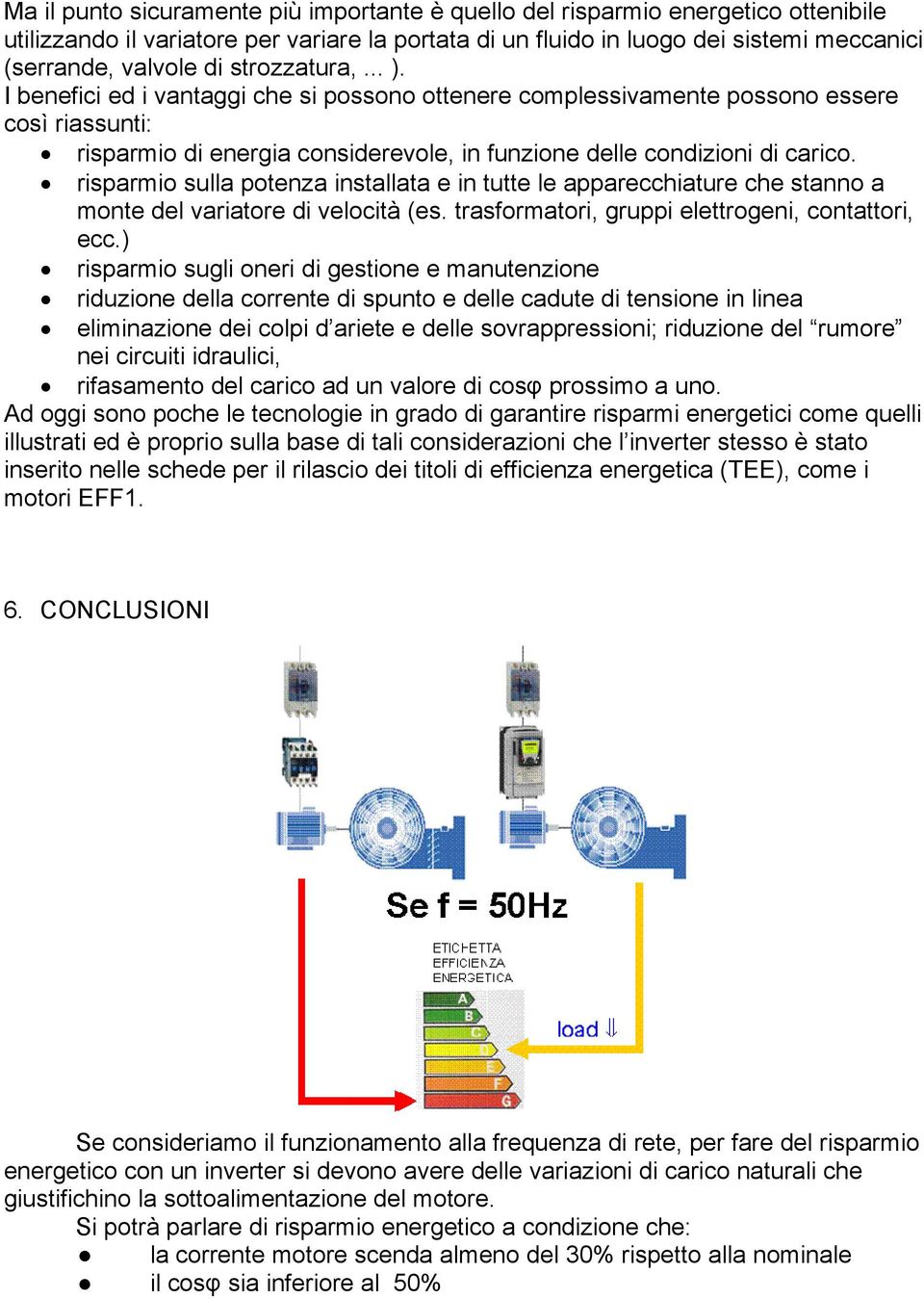risparmio sulla potenza installata e in tutte le apparecchiature che stanno a monte del variatore di velocità (es. trasformatori, gruppi elettrogeni, contattori, ecc.
