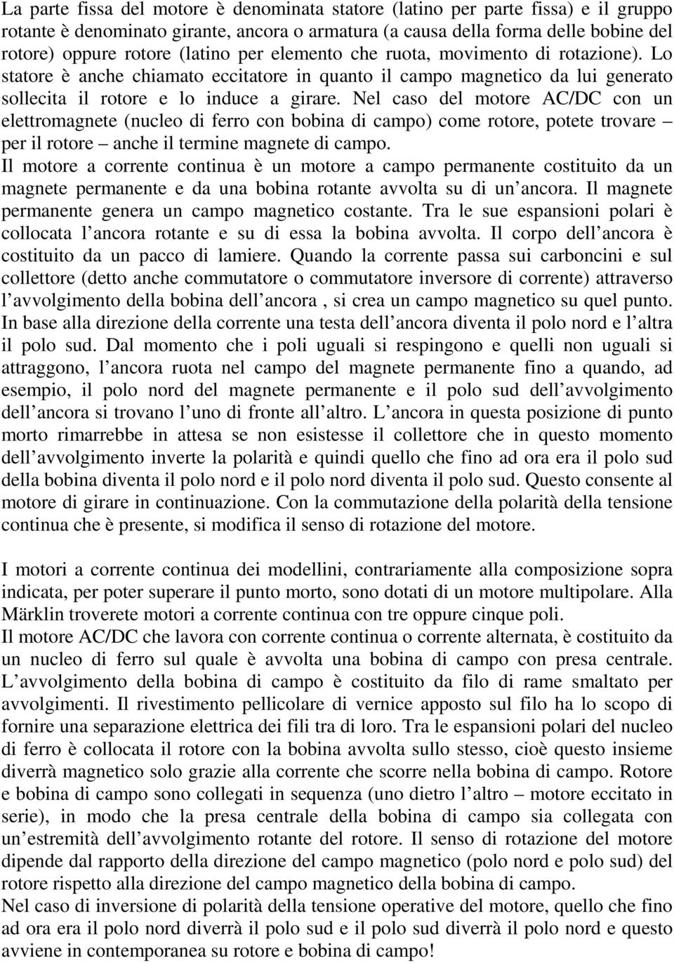 Nel caso del motore AC/DC con un elettromagnete (nucleo di ferro con bobina di campo) come rotore, potete trovare per il rotore anche il termine magnete di campo.