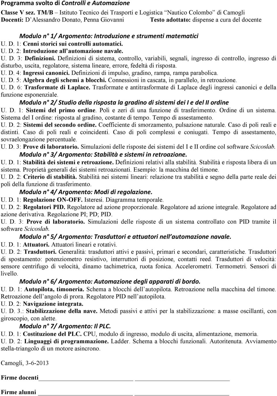 e strumenti matematici U. D. 1: Cenni storici sui controlli automatici. U. D. 2: Introduzione all automazione navale. U. D. 3: Definizioni.