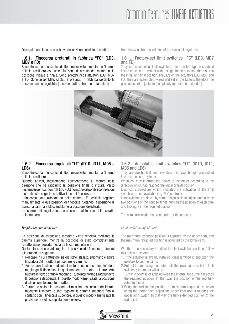 iniziale e finale. Sono adottati negli attuatori LD3, MD7 e FD. Sono assemblati, cablati e pretarati in fabbrica pertanto la posizione non è regolabile (posizione tutta retratta e tutta estesa).