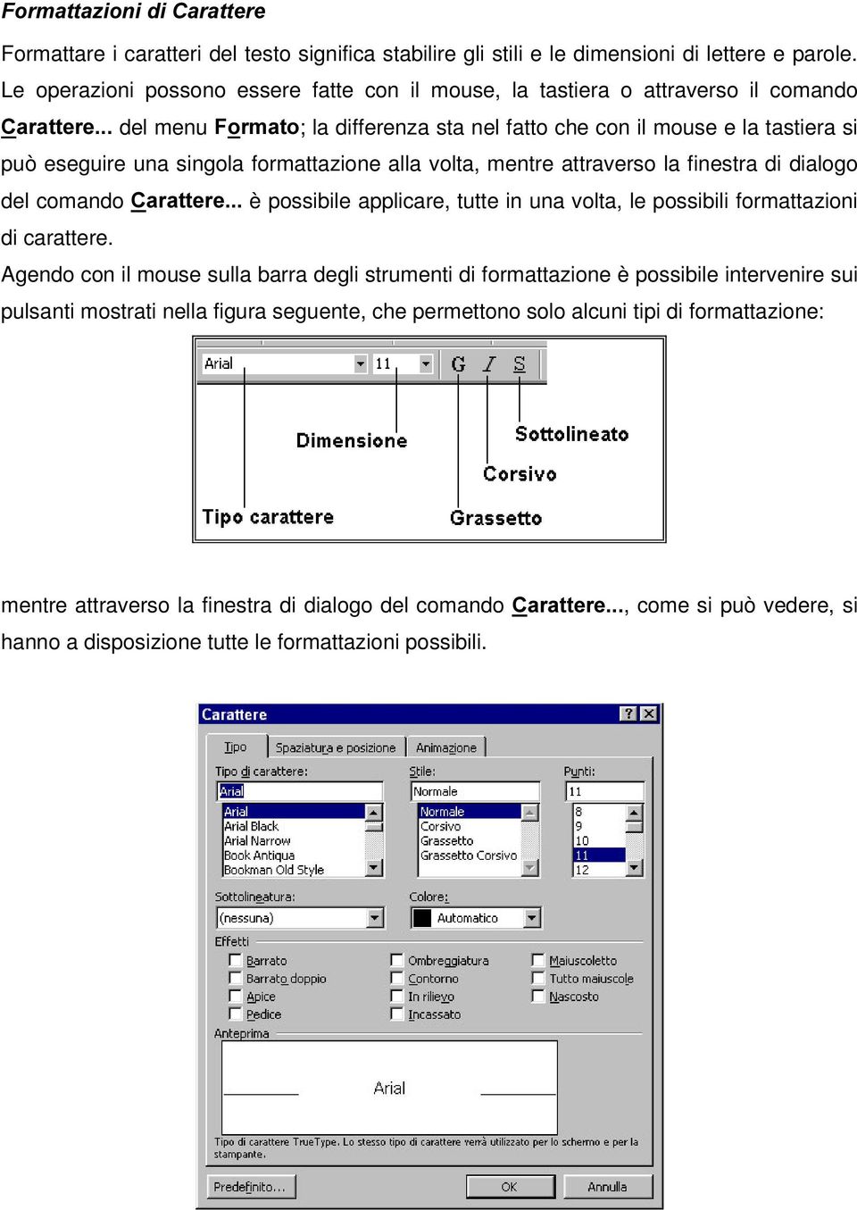 formattazione alla volta, mentre attraverso la finestra di dialogo del comando &DUDWWHUH è possibile applicare, tutte in una volta, le possibili formattazioni di carattere.