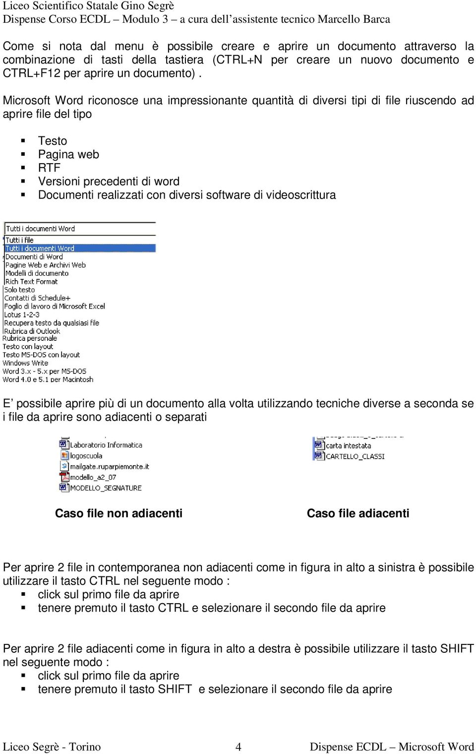 software di videoscrittura E possibile aprire più di un documento alla volta utilizzando tecniche diverse a seconda se i file da aprire sono adiacenti o separati Caso file non adiacenti Caso file