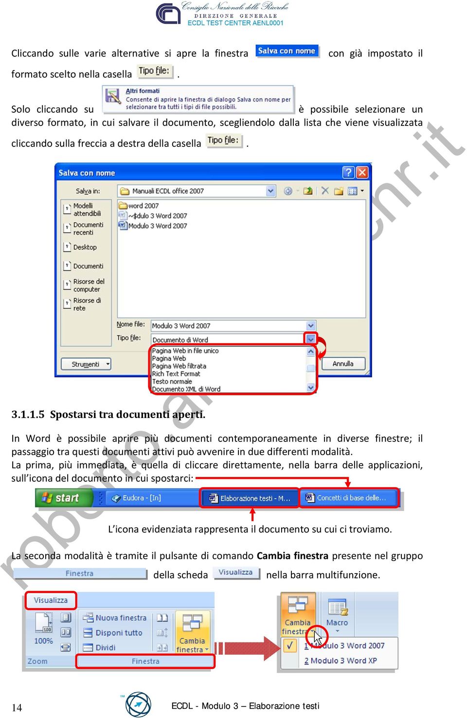 1.5 Spostarsi tra documenti aperti. In Word è possibile aprire più documenti contemporaneamente in diverse finestre; il passaggio tra questi documenti attivi può avvenire in due differenti modalità.