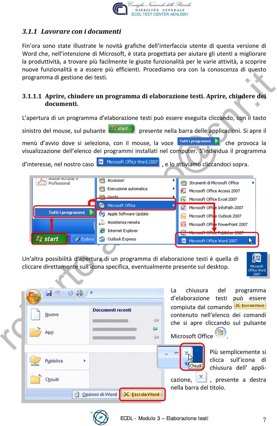 Procediamo ora con la conoscenza di questo programma di gestione dei testi. 3.1.1.1 Aprire, chiudere un programma di elaborazione testi. Aprire, chiudere dei documenti.