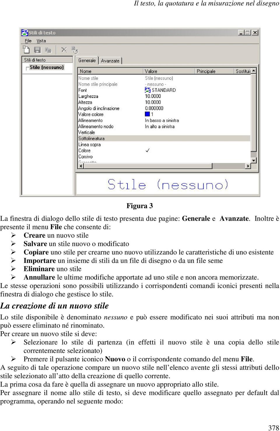 Importare un insieme di stili da un file di disegno o da un file seme Eliminare uno stile Annullare le ultime modifiche apportate ad uno stile e non ancora memorizzate.