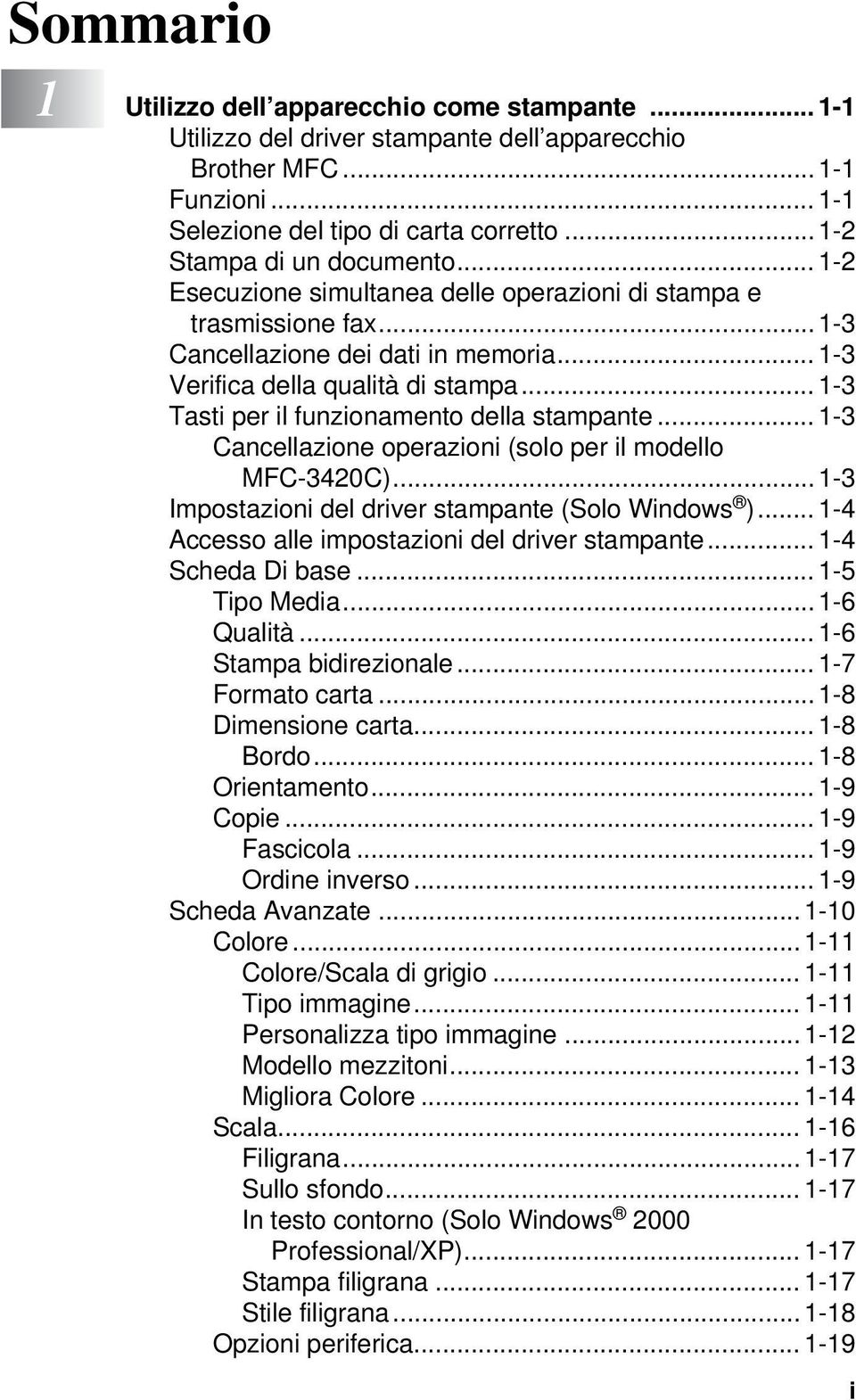 .. 1-3 Tasti per il funzionamento della stampante... 1-3 Cancellazione operazioni (solo per il modello MFC-3420C)... 1-3 Impostazioni del driver stampante (Solo Windows ).