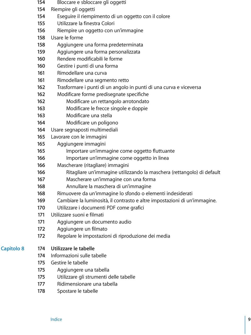 Rimodellare una segmento retto 162 Trasformare i punti di un angolo in punti di una curva e viceversa 162 Modificare forme predisegnate specifiche 162 Modificare un rettangolo arrotondato 163