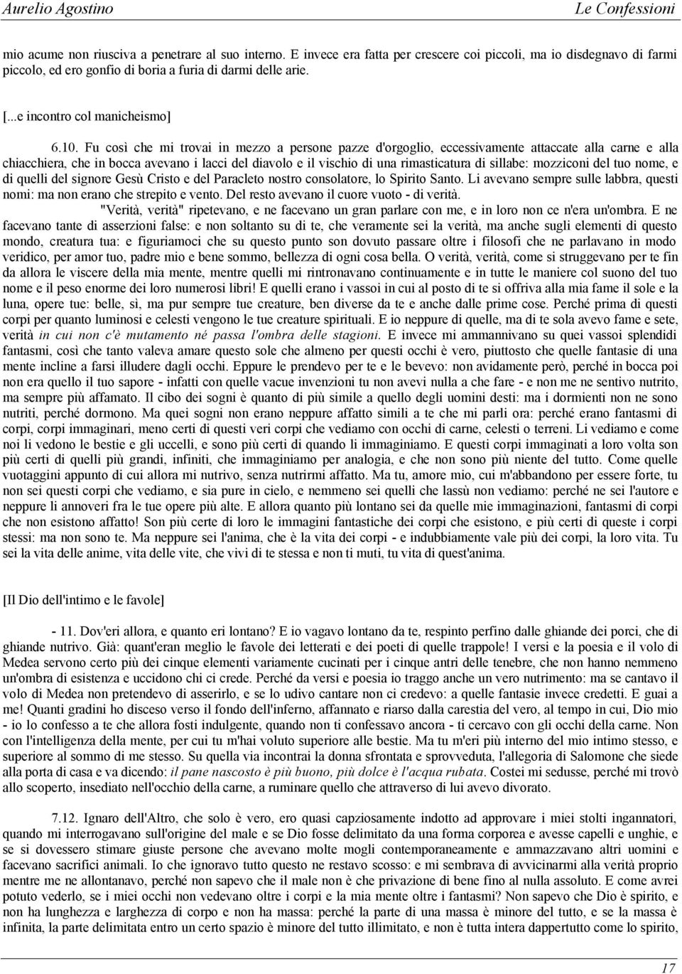 Fu così che mi trovai in mezzo a persone pazze d'orgoglio, eccessivamente attaccate alla carne e alla chiacchiera, che in bocca avevano i lacci del diavolo e il vischio di una rimasticatura di