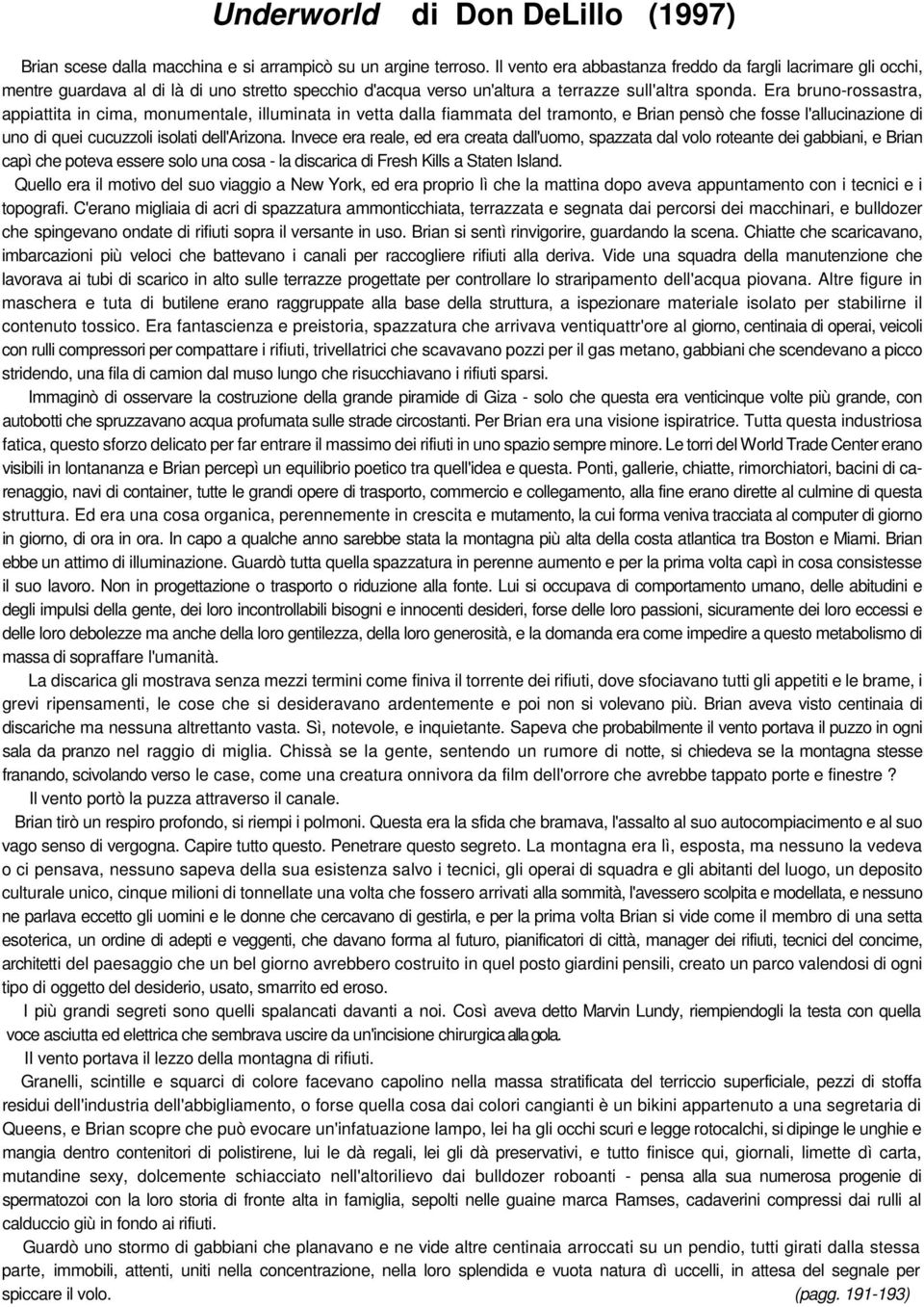 Era bruno-rossastra, appiattita in cima, monumentale, illuminata in vetta dalla fiammata del tramonto, e Brian pensò che fosse l'allucinazione di uno di quei cucuzzoli isolati dell'arizona.