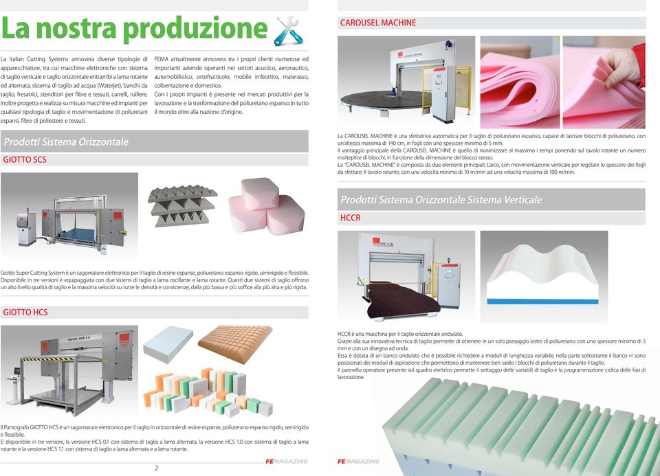 Inoltre progetta e realizza su misura macchine ed impianti per qualsiasi tipologia di taglio e movimentazione di poliuretani espansi, fibre di poliestere e tessuti.