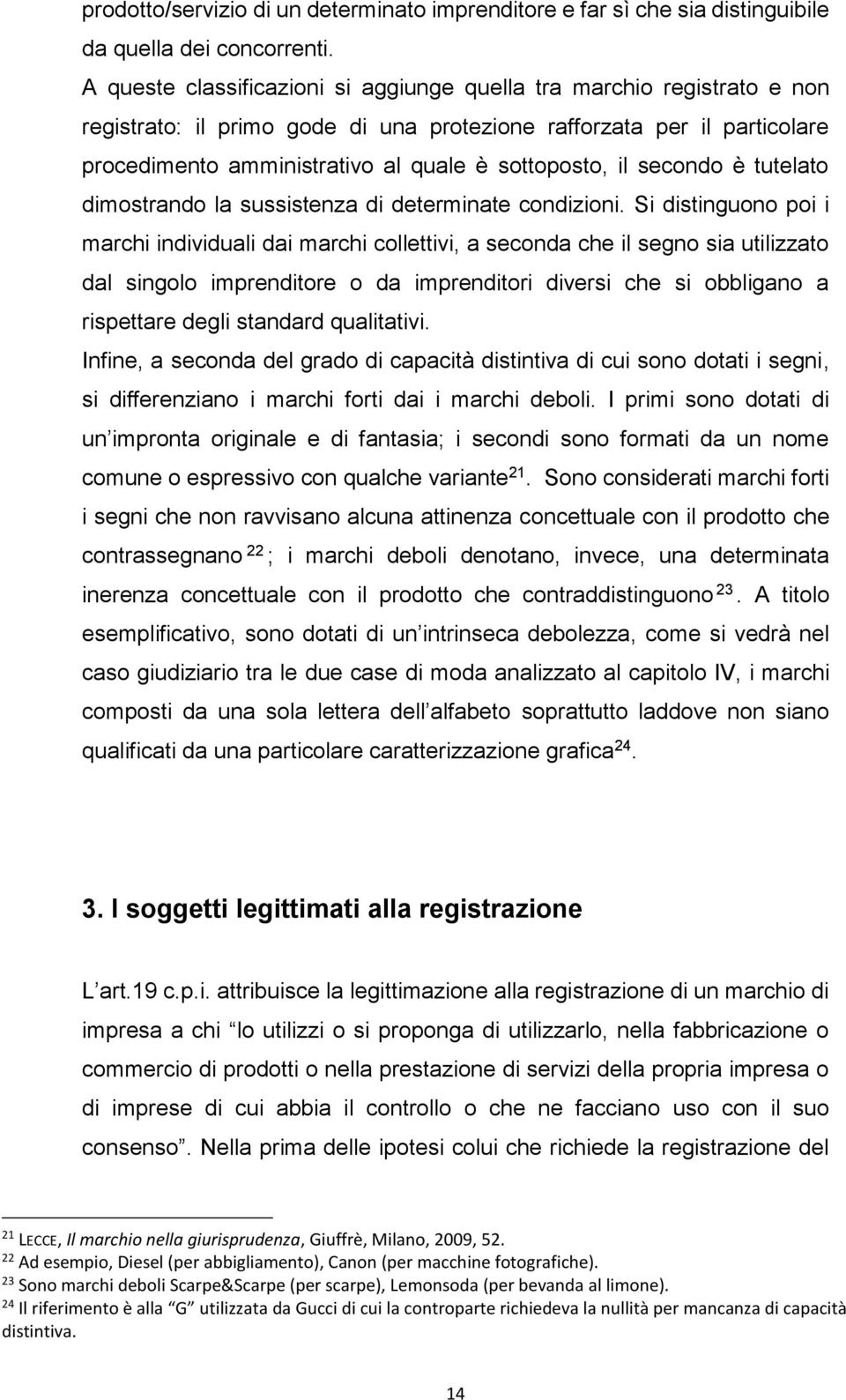 il secondo è tutelato dimostrando la sussistenza di determinate condizioni.