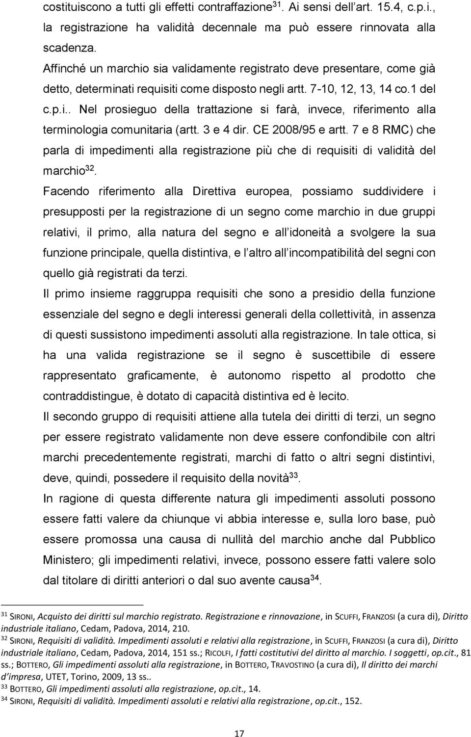 3 e 4 dir. CE 2008/95 e artt. 7 e 8 RMC) che parla di impedimenti alla registrazione più che di requisiti di validità del marchio 32.