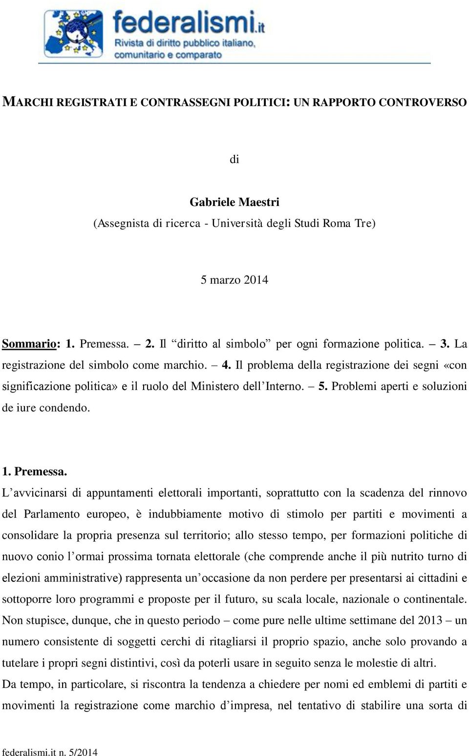 Il problema della registrazione dei segni «con significazione politica» e il ruolo del Ministero dell Interno. 5. Problemi aperti e soluzioni de iure condendo. 1. Premessa.