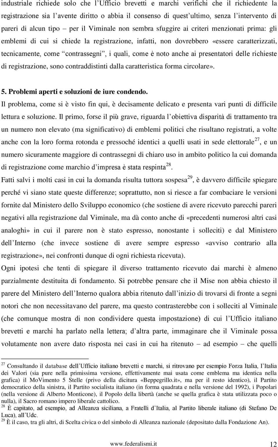 quali, come è noto anche ai presentatori delle richieste di registrazione, sono contraddistinti dalla caratteristica forma circolare». 5. Problemi aperti e soluzioni de iure condendo.