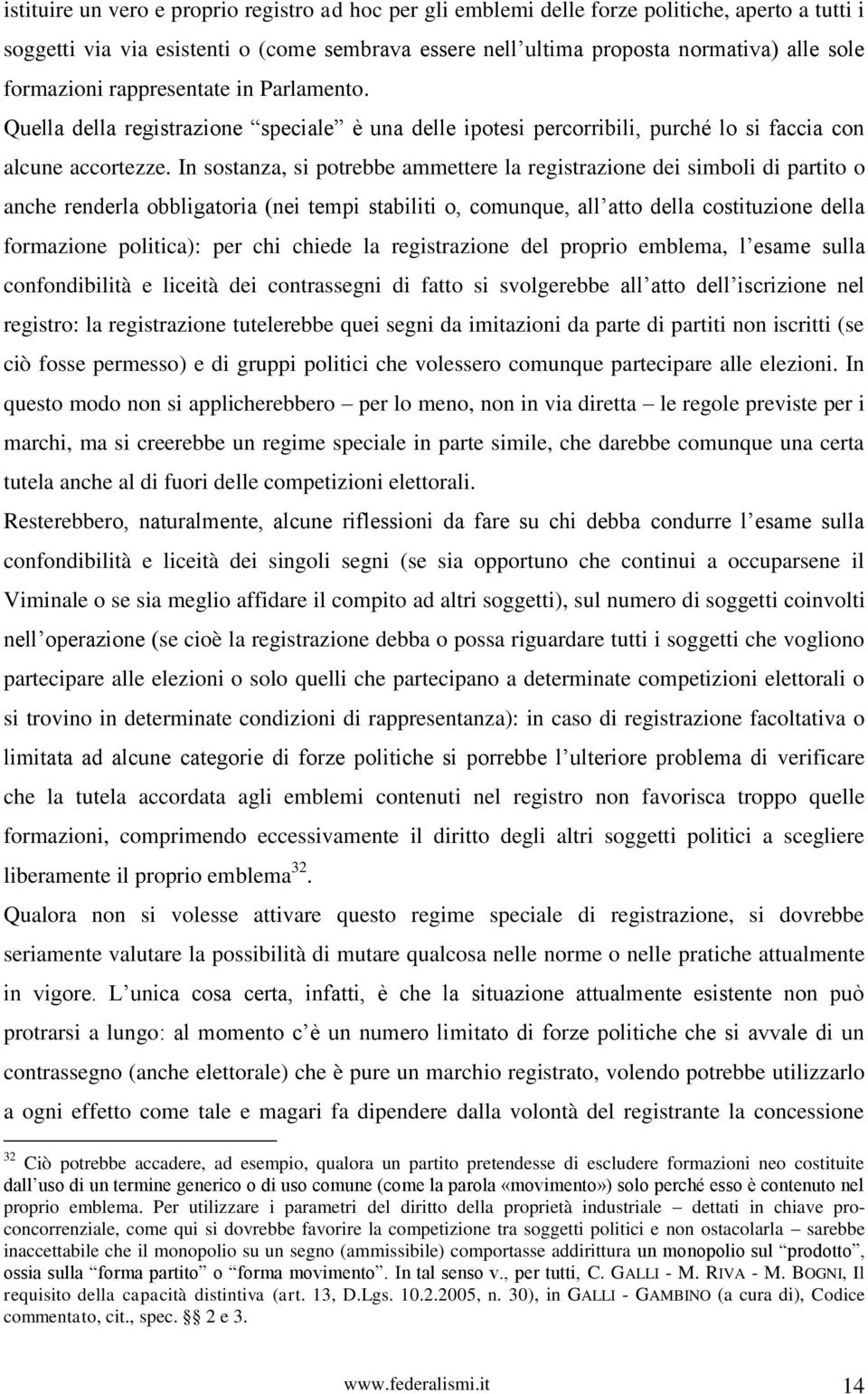 In sostanza, si potrebbe ammettere la registrazione dei simboli di partito o anche renderla obbligatoria (nei tempi stabiliti o, comunque, all atto della costituzione della formazione politica): per