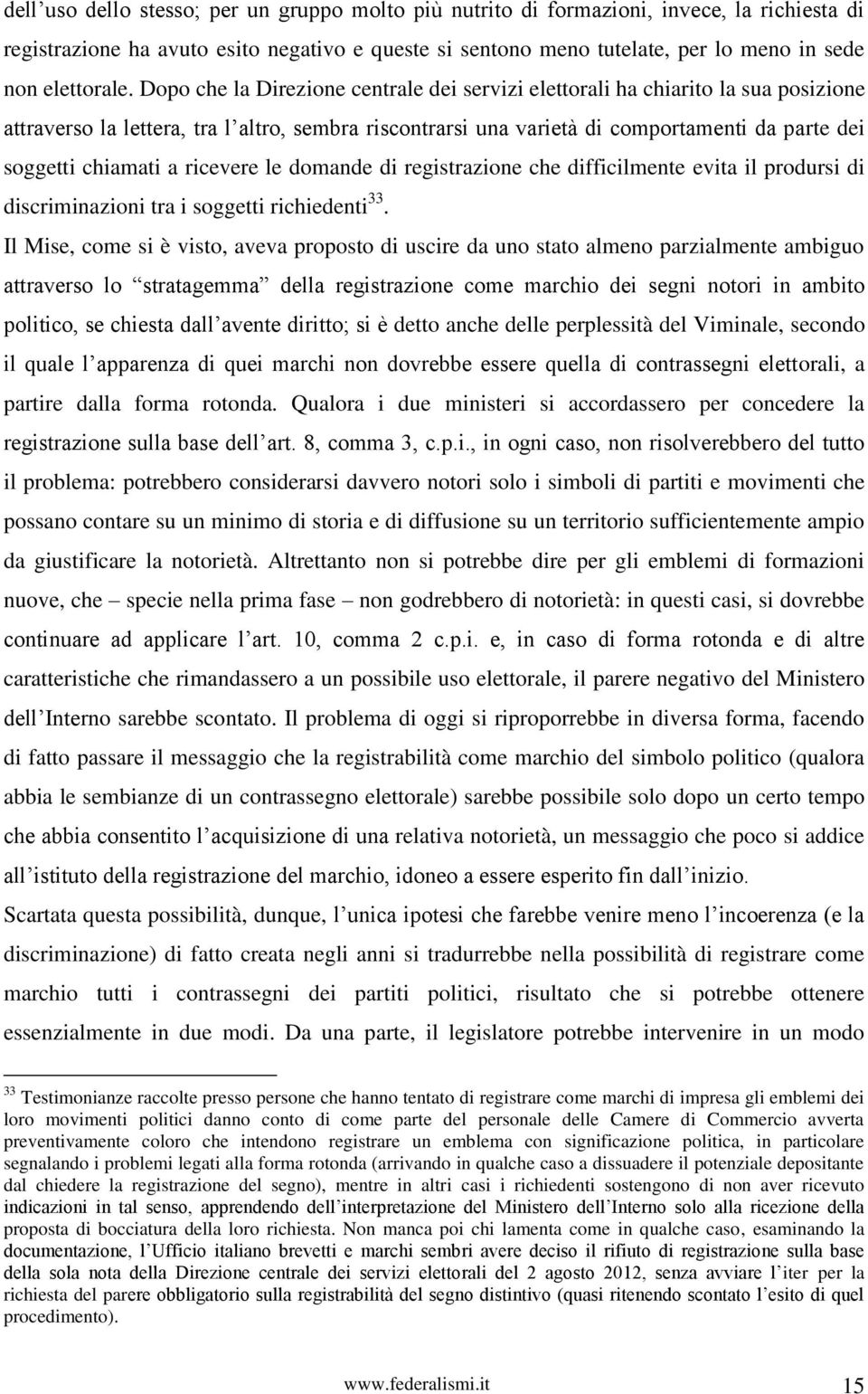 Dopo che la Direzione centrale dei servizi elettorali ha chiarito la sua posizione attraverso la lettera, tra l altro, sembra riscontrarsi una varietà di comportamenti da parte dei soggetti chiamati