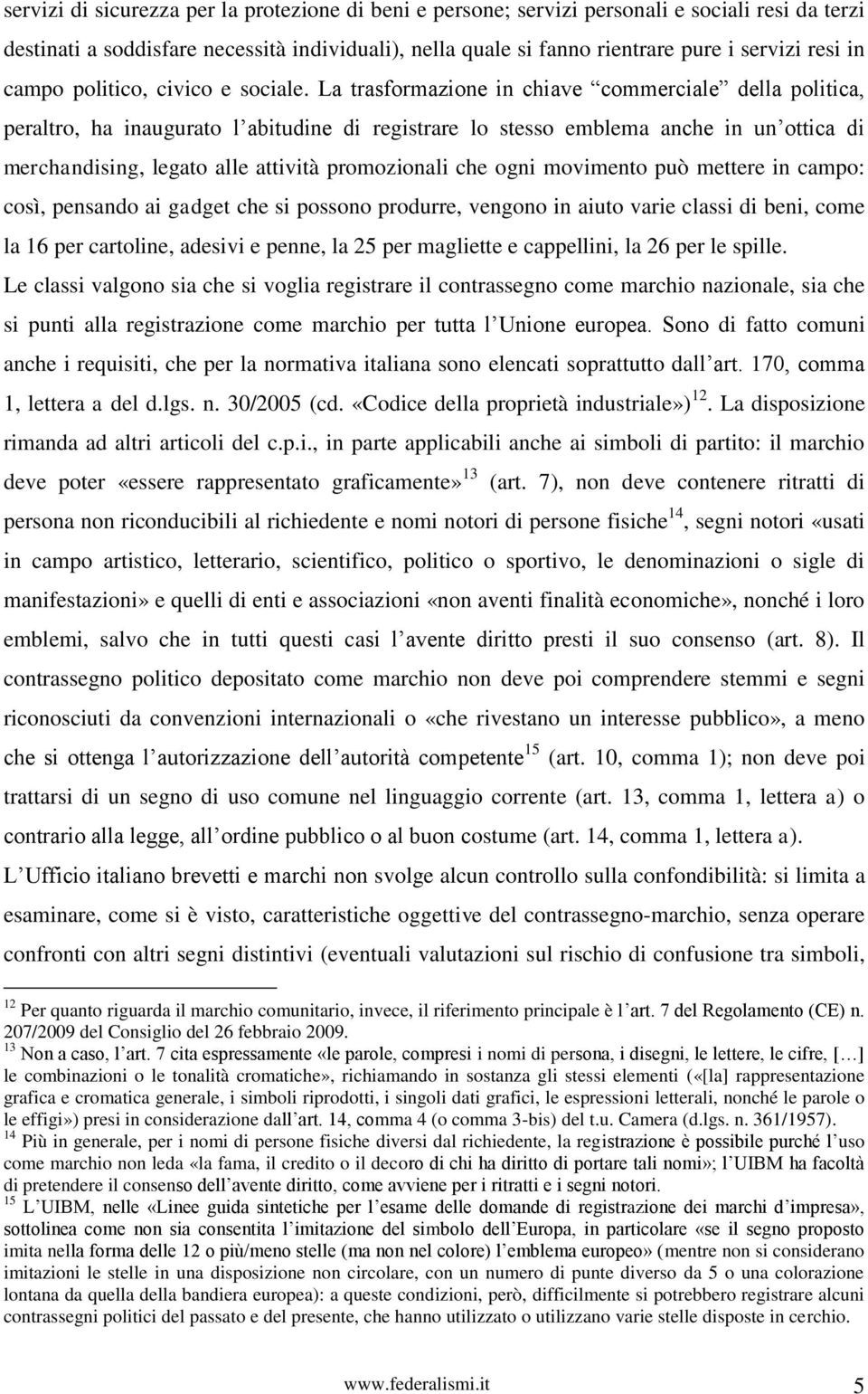 La trasformazione in chiave commerciale della politica, peraltro, ha inaugurato l abitudine di registrare lo stesso emblema anche in un ottica di merchandising, legato alle attività promozionali che