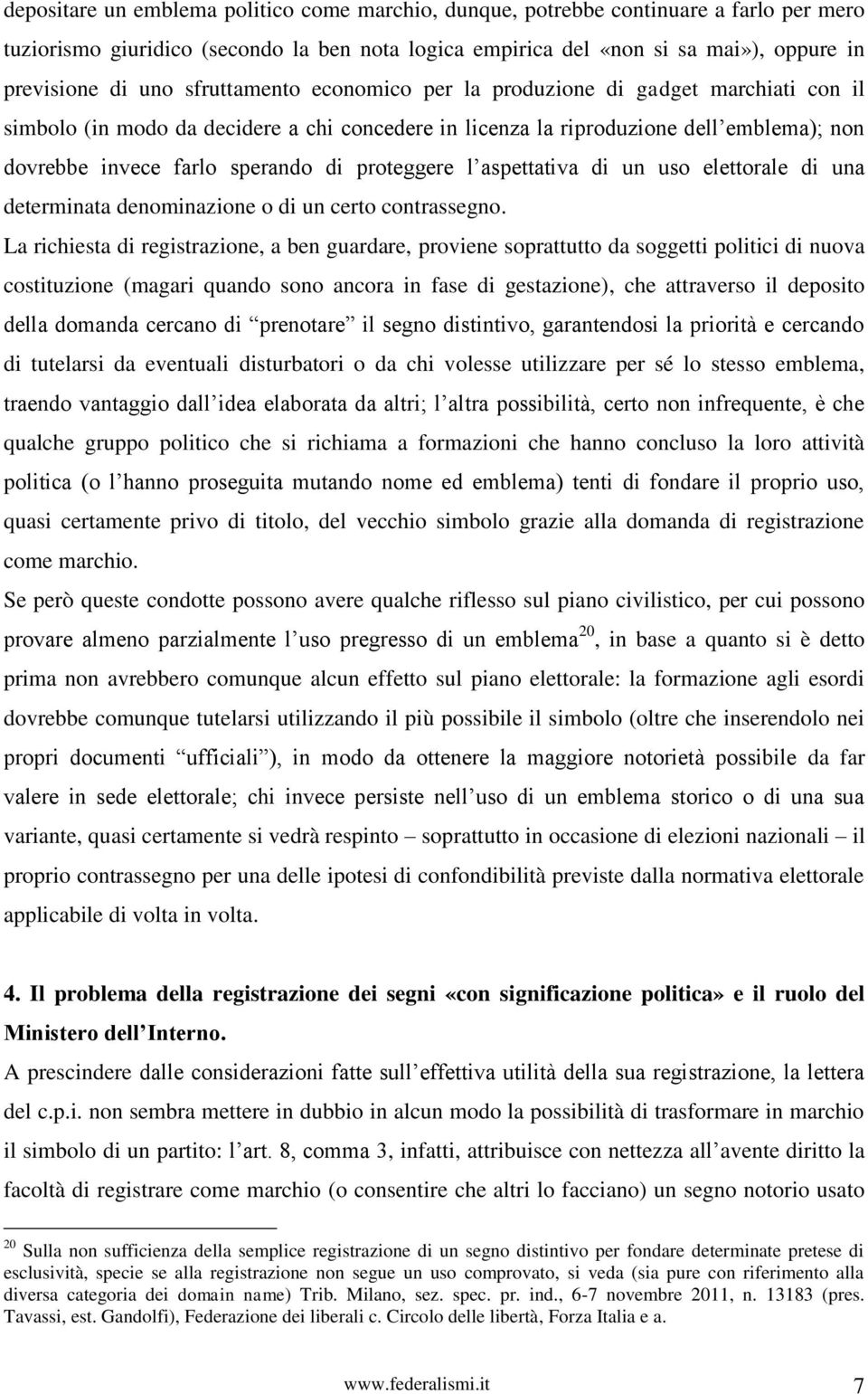 proteggere l aspettativa di un uso elettorale di una determinata denominazione o di un certo contrassegno.