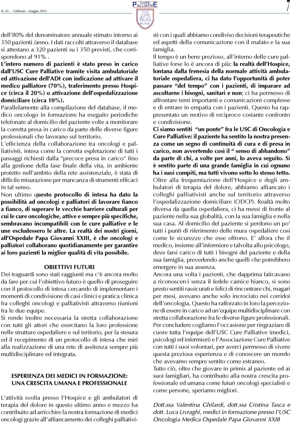 L intero numero di pazienti è stato preso in carico dall USC Cure Palliative tramite visita ambulatoriale ed attivazione dell ADI con indicazione ad attivare il medico palliatore (70%), traferimento