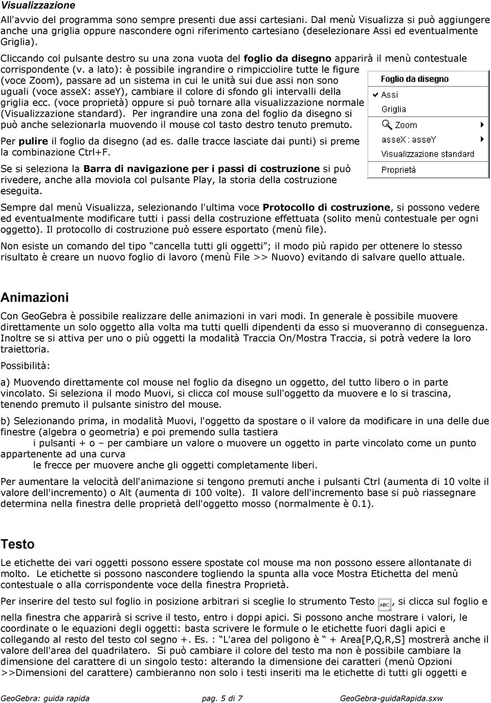 Cliccando col pulsante destro su una zona vuota del foglio da disegno apparirà il menù contestuale corrispondente (v.