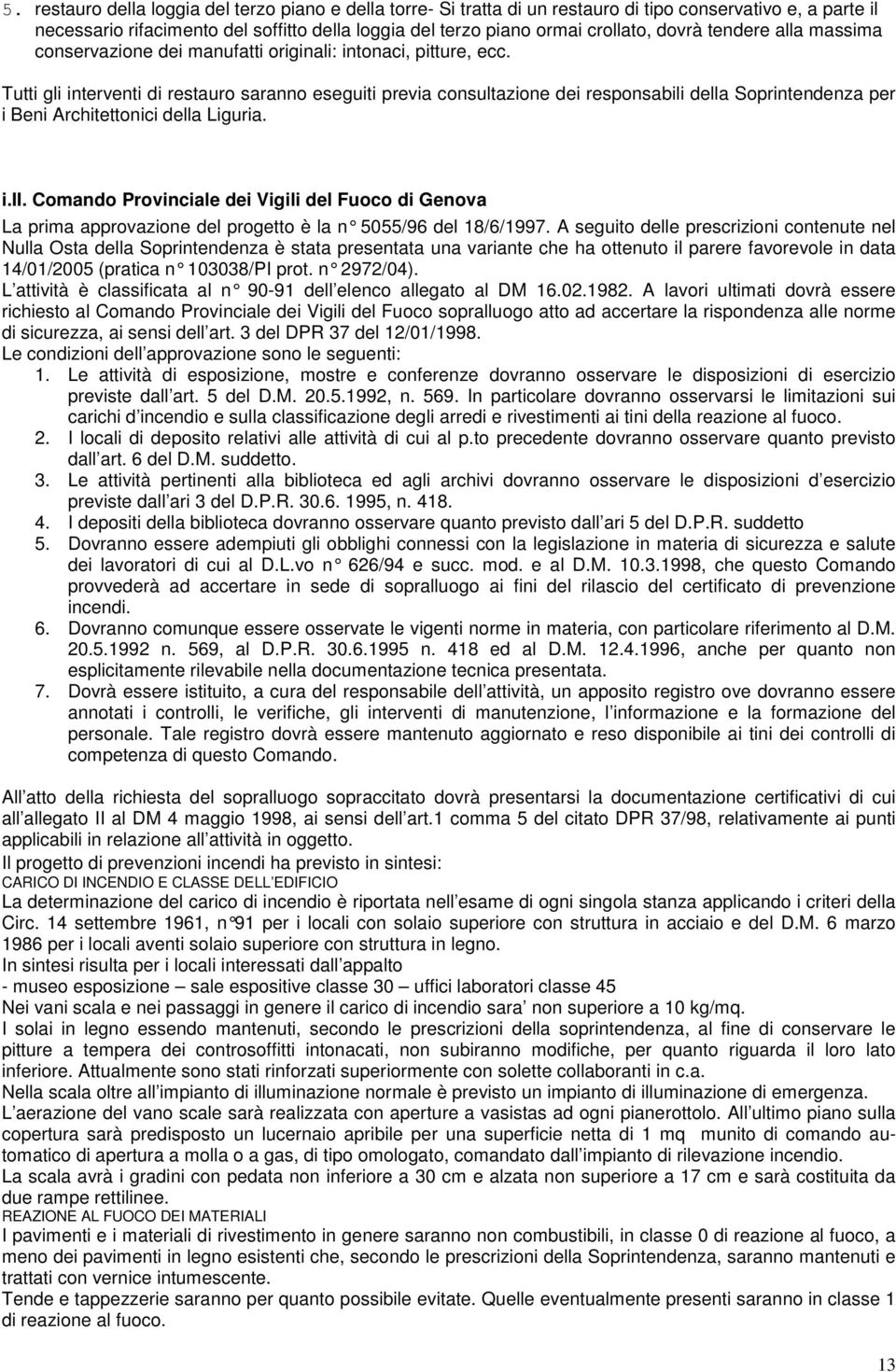 Tutti gli interventi di restauro saranno eseguiti previa consultazione dei responsabili della Soprintendenza per i Beni Architettonici della Liguria. i.ii.