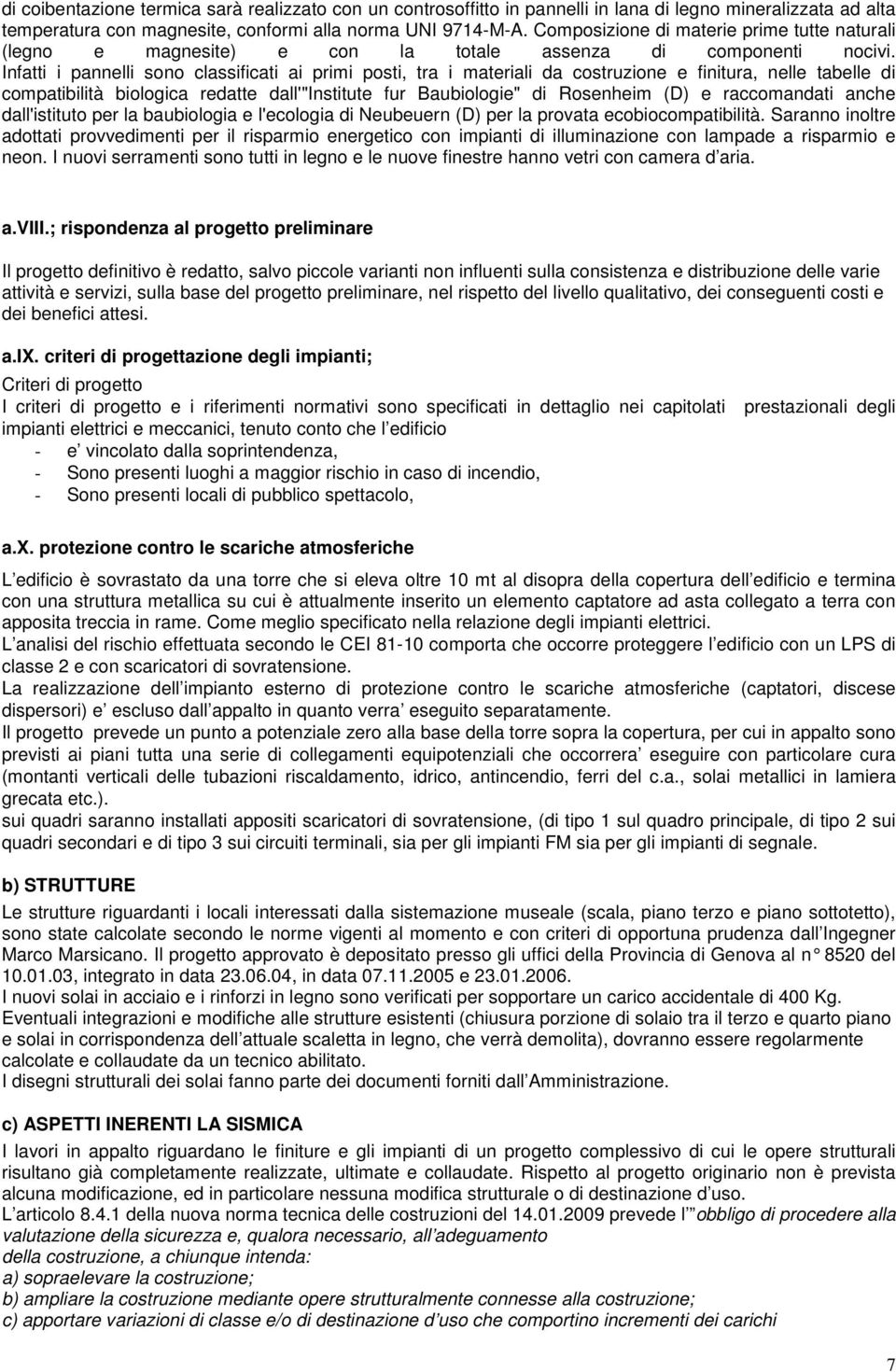 Infatti i pannelli sono classificati ai primi posti, tra i materiali da costruzione e finitura, nelle tabelle di compatibilità biologica redatte dall'"institute fur Baubiologie" di Rosenheim (D) e