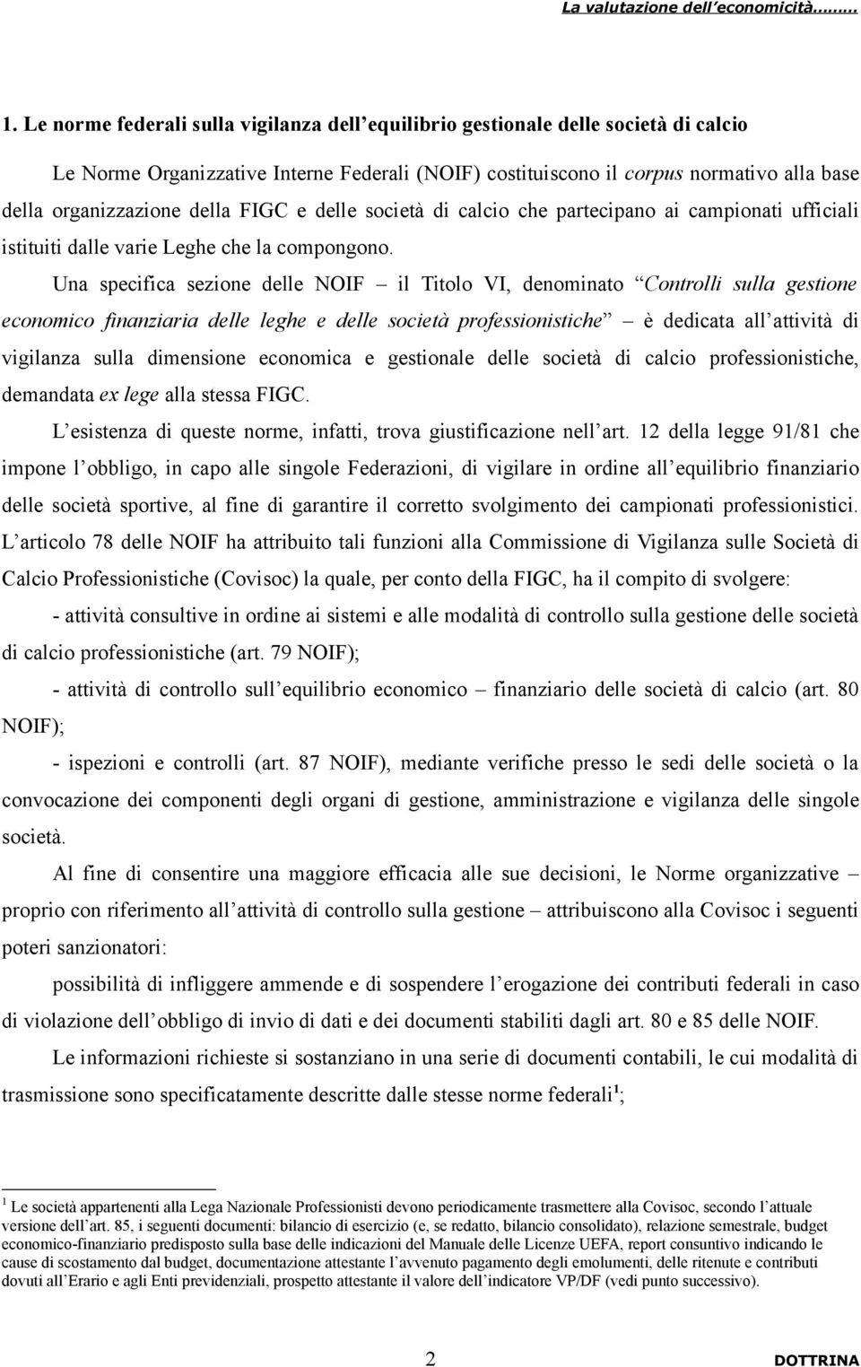 Una specifica sezione delle NOIF il Titolo VI, denominato Controlli sulla gestione economico finanziaria delle leghe e delle società professionistiche è dedicata all attività di vigilanza sulla