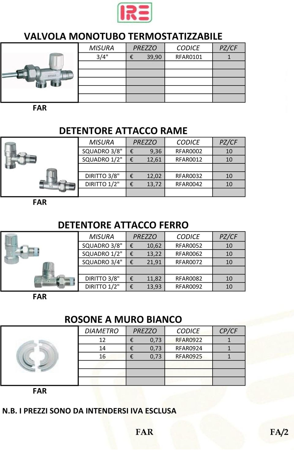 10,62 R0052 10 SQUADRO 1/2" 13,22 R0062 10 SQUADRO 3/4" 21,91 R0072 10 DIRITTO 3/8" 11,82 R0082 10 DIRITTO 1/2"