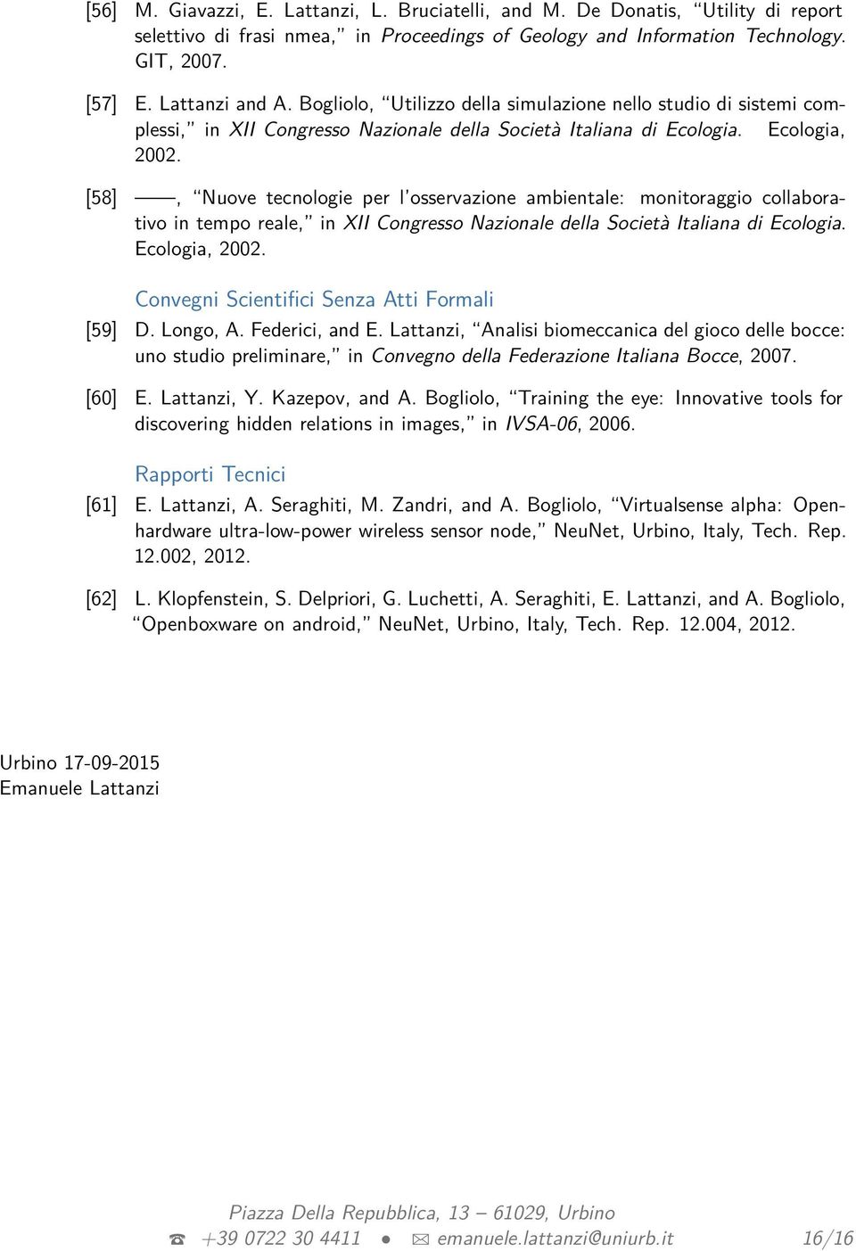 [58], Nuove tecnologie per l osservazione ambientale: monitoraggio collaborativo in tempo reale, in XII Congresso Nazionale della Società Italiana di Ecologia. Ecologia, 2002.