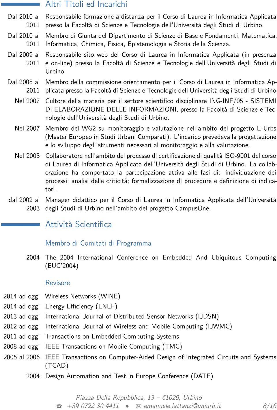 Responsabile sito web del Corso di Laurea in Informatica Applicata (in presenza e on-line) presso la Facoltà di Scienze e Tecnologie dell Università degli Studi di Urbino Membro della commissione