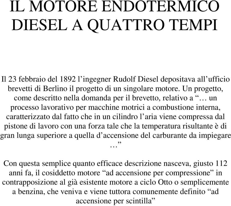 Un progetto, come descritto nella domanda per il brevetto, relativo a un processo lavorativo per macchine motrici a combustione interna, caratterizzato dal fatto che in un cilindro l aria viene