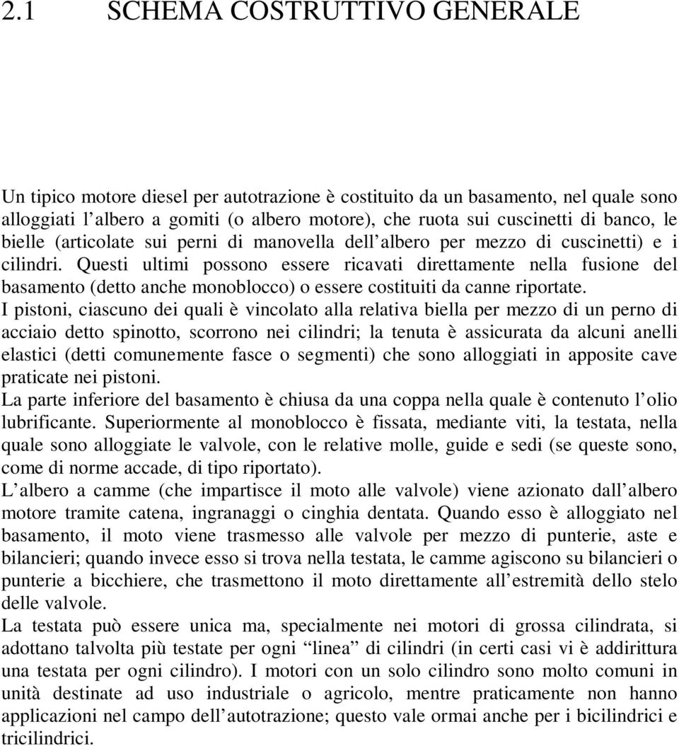 Questi ultimi possono essere ricavati direttamente nella fusione del basamento (detto anche monoblocco) o essere costituiti da canne riportate.