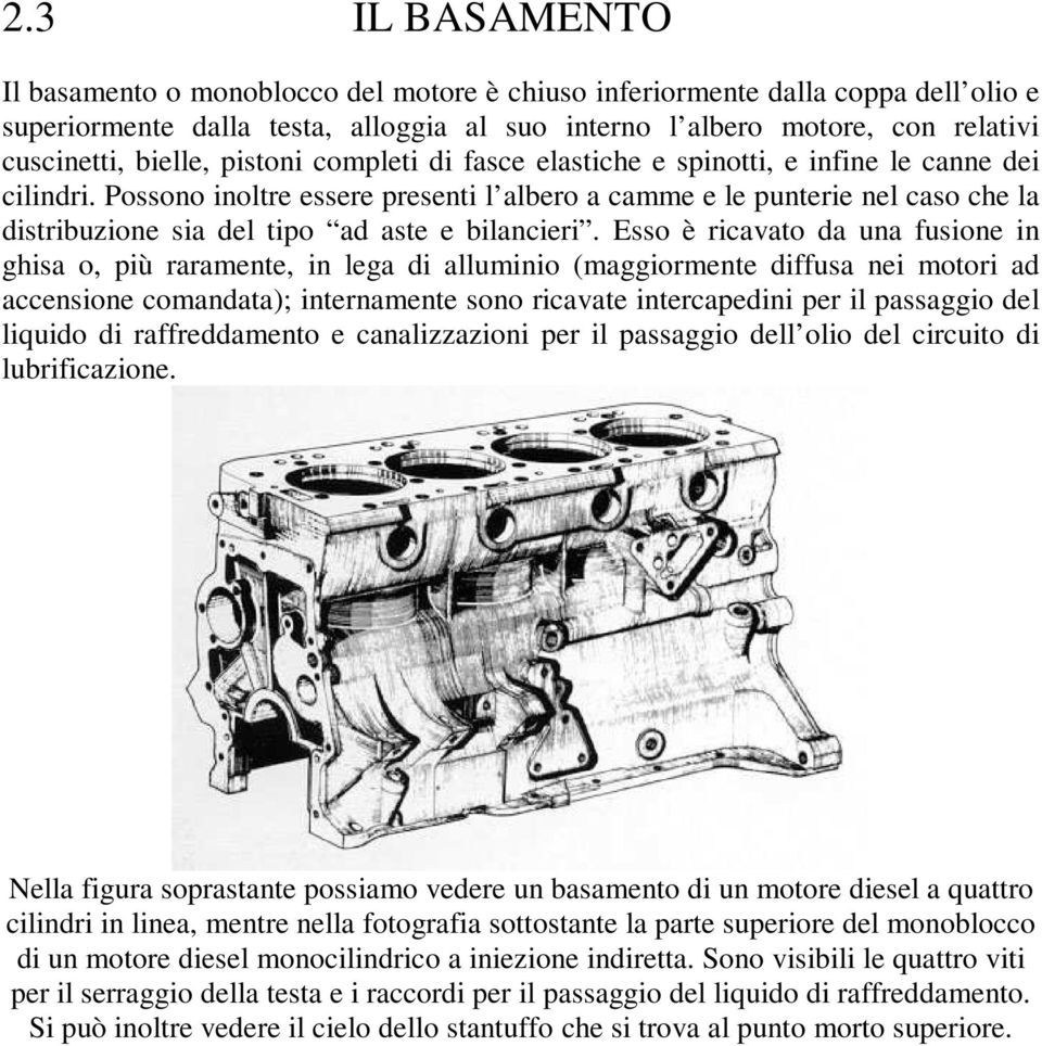 Possono inoltre essere presenti l albero a camme e le punterie nel caso che la distribuzione sia del tipo ad aste e bilancieri.