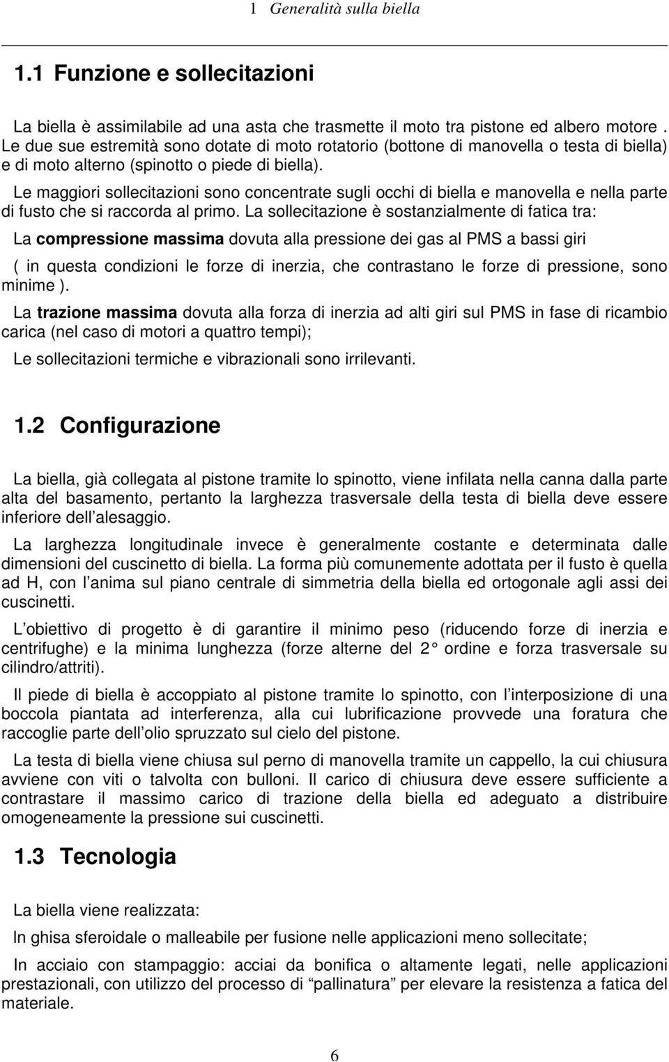 Le maggiori sollecitazioni sono concentrate sugli occhi di biella e manovella e nella parte di fusto che si raccorda al primo.