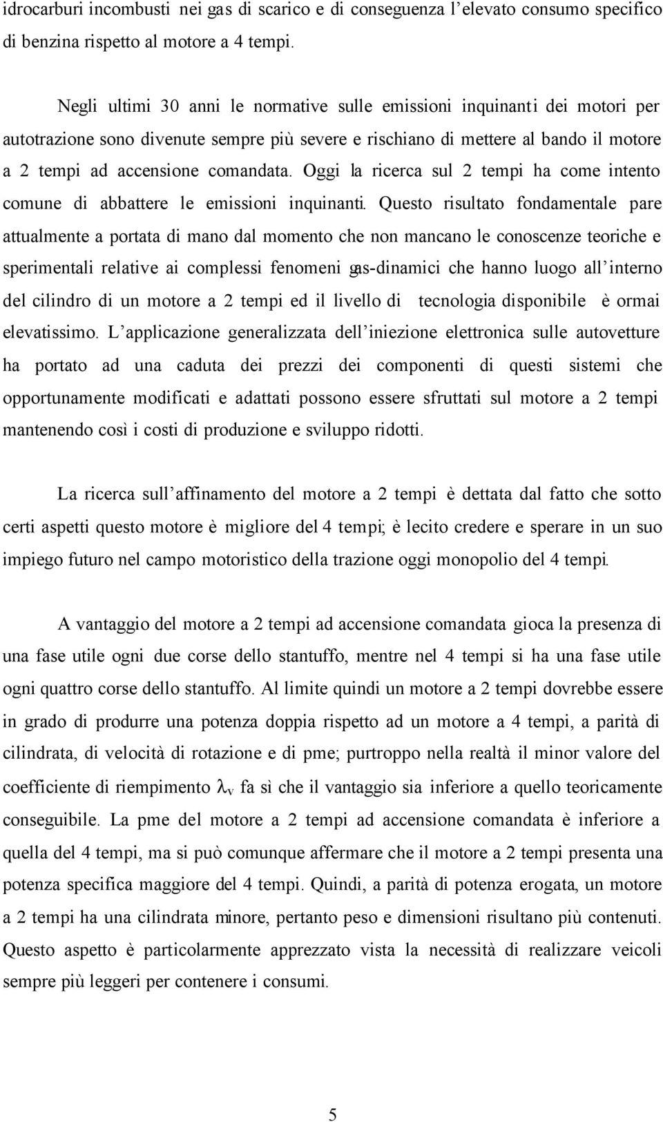 Oggi la ricerca sul 2 tempi ha come intento comune di abbattere le emissioni inquinanti.