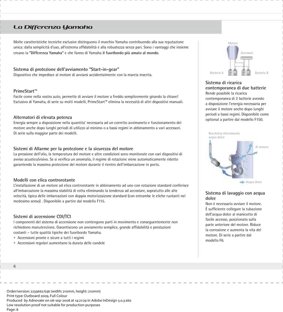 Motore Accessori Sistema di protezione dell avviamento Start-in-gear Dispositivo che impedisce al motore di avviarsi accidentalmente con la marcia inserita.