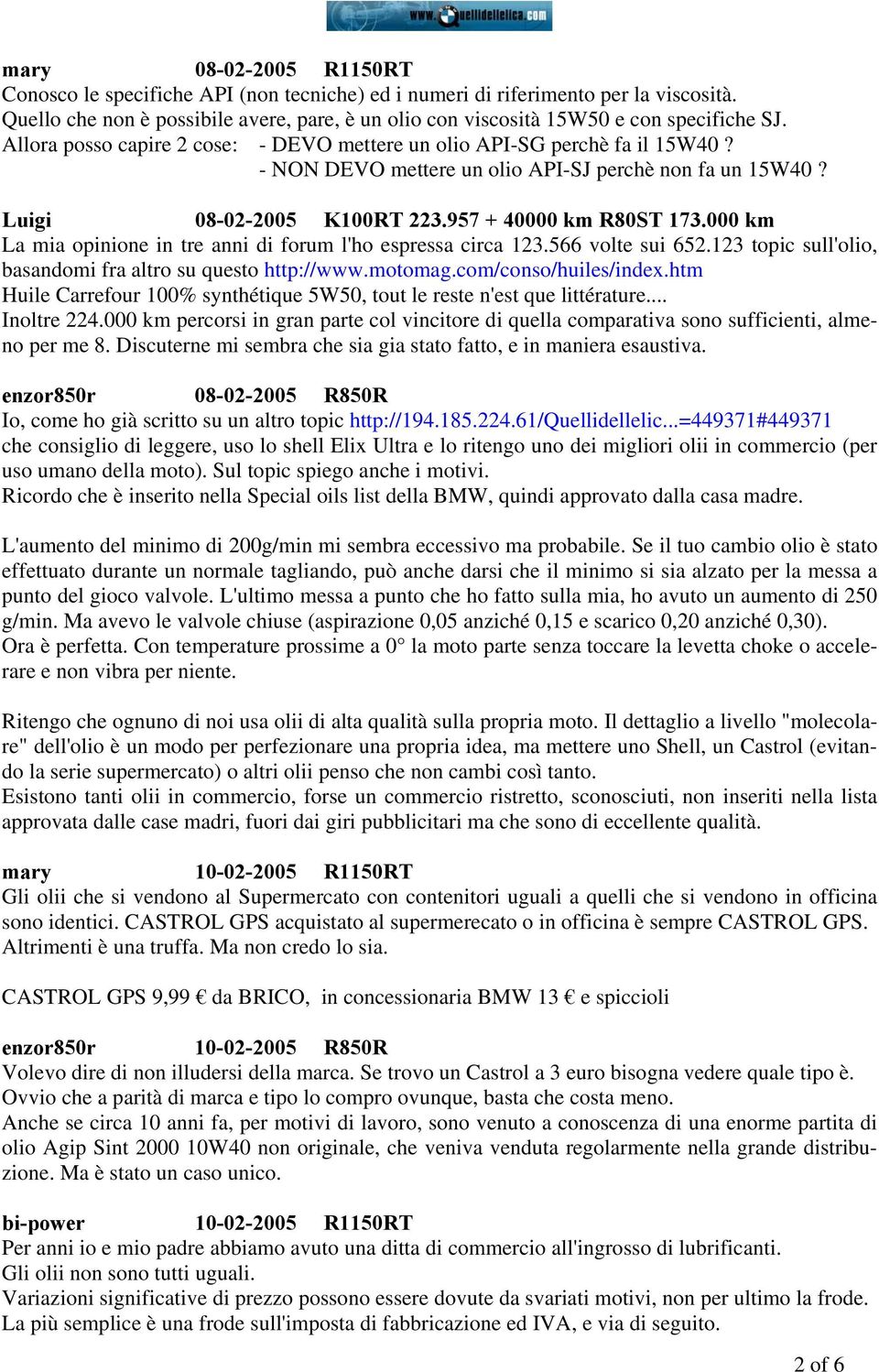 000 km La mia opinione in tre anni di forum l'ho espressa circa 123.566 volte sui 652.123 topic sull'olio, basandomi fra altro su questo http://www.motomag.com/conso/huiles/index.