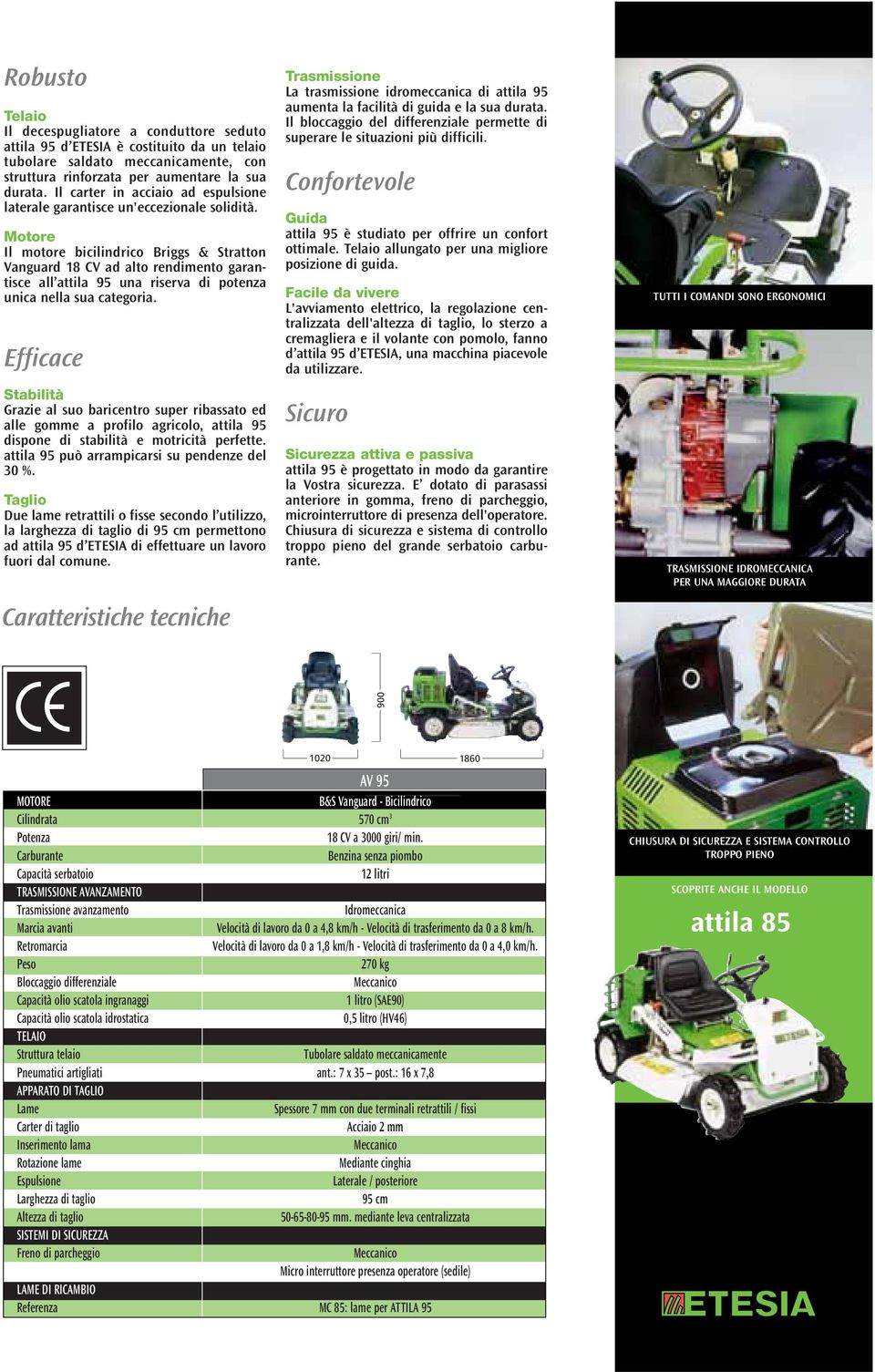 Motore Il motore bicilindrico Briggs & Stratton Vanguard 18 CV ad alto rendimento garantisce all attila 95 una riserva di potenza unica nella sua categoria.