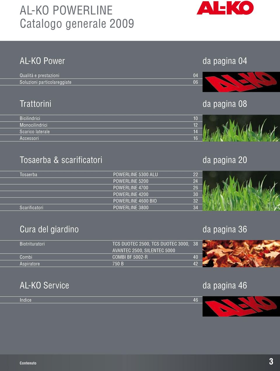 Powerline 4200 30 Powerline 4600 Bio 32 Scarificatori Powerline 3800 34 Cura del giardino da pagina 36 Biotrituratori TCS Duotec 2500, TCS Duotec 3000, 38