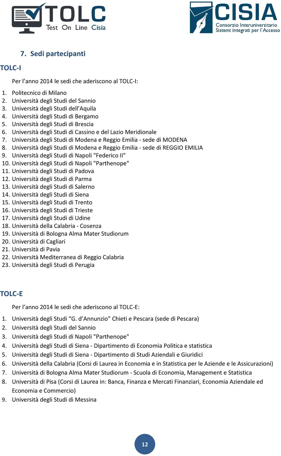Università degli Studi di Modena e Reggio Emilia - sede di MODENA 8. Università degli Studi di Modena e Reggio Emilia - sede di REGGIO EMILIA 9. Università degli Studi di Napoli "Federico II" 10.