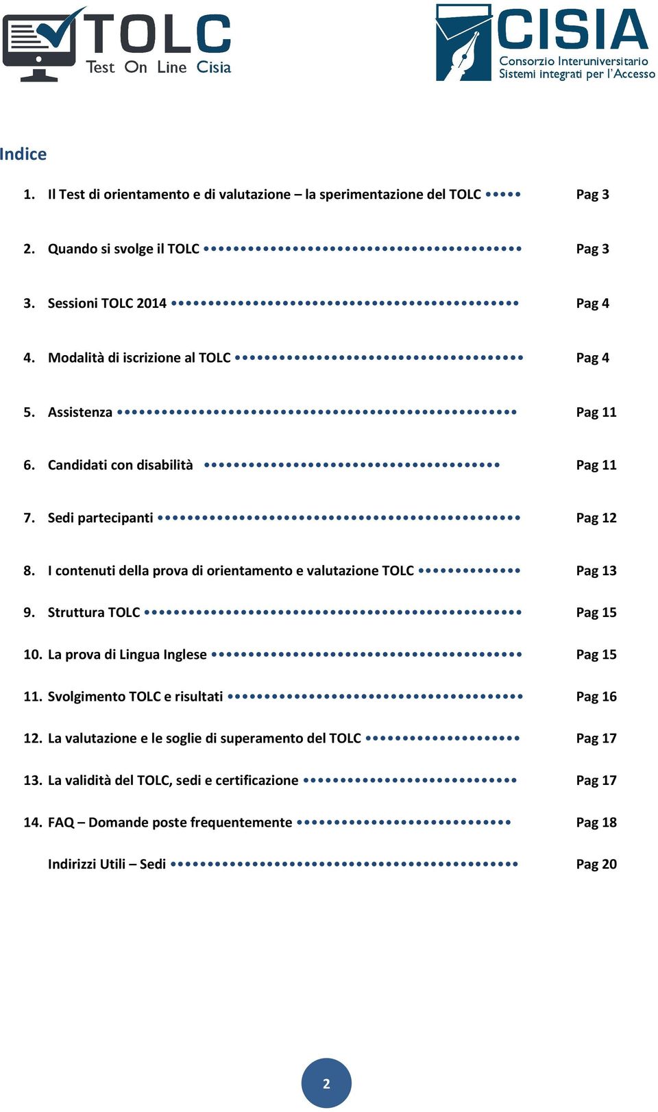 I contenuti della prova di orientamento e valutazione TOLC Pag 13 9. Struttura TOLC Pag 15 10. La prova di Lingua Inglese Pag 15 11.