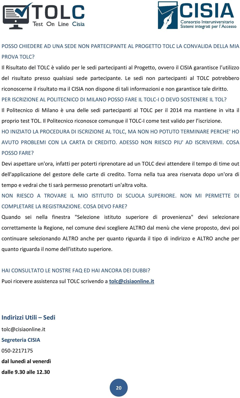 Le sedi non partecipanti al TOLC potrebbero riconoscerne il risultato ma il CISIA non dispone di tali informazioni e non garantisce tale diritto.