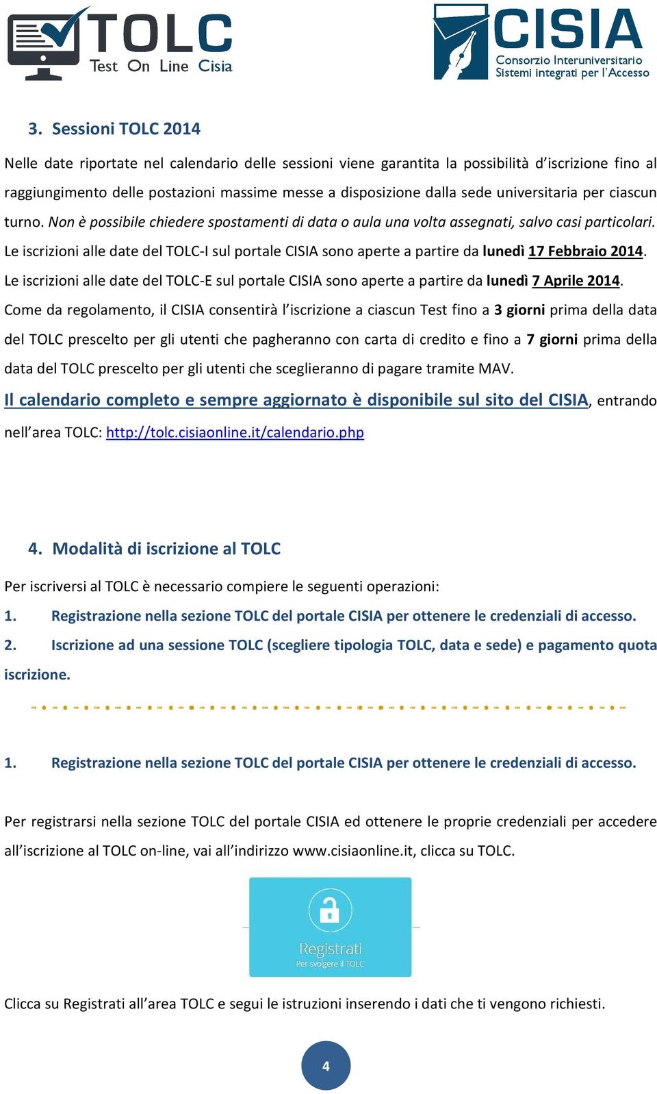 Le iscrizioni alle date del TOLC-I sul portale CISIA sono aperte a partire da lunedì 17 Febbraio 2014.