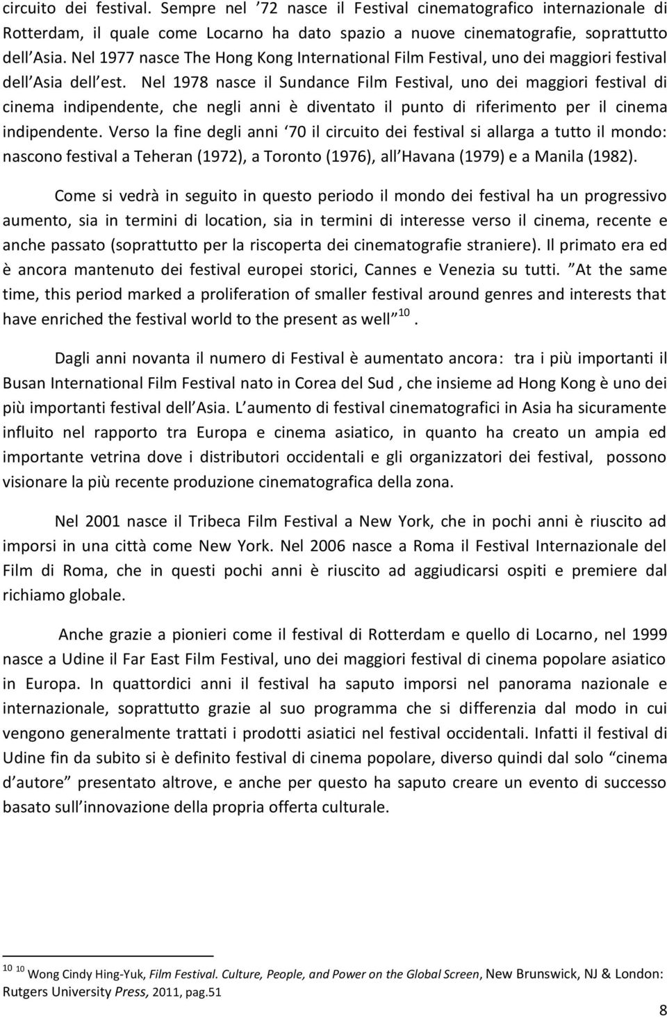 Nel 1978 nasce il Sundance Film Festival, uno dei maggiori festival di cinema indipendente, che negli anni è diventato il punto di riferimento per il cinema indipendente.