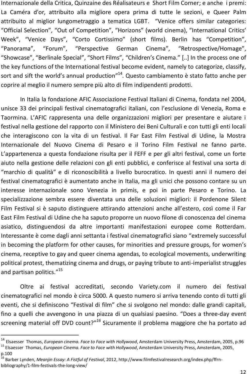 Venice offers similar categories: Official Selection, Out of Competition, Horizons (world cinema), International Critics Week, Venice Days, Corto Cortissimo (short films).