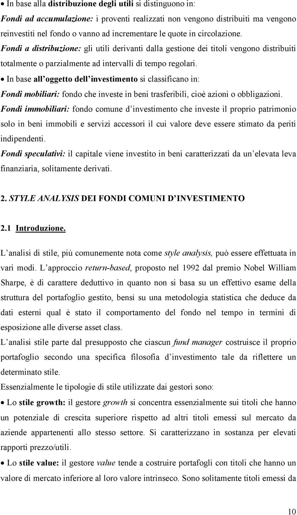 In base all oggetto dell investimento si classificano in: Fondi mobiliari: fondo che investe in beni trasferibili, cioè azioni o obbligazioni.