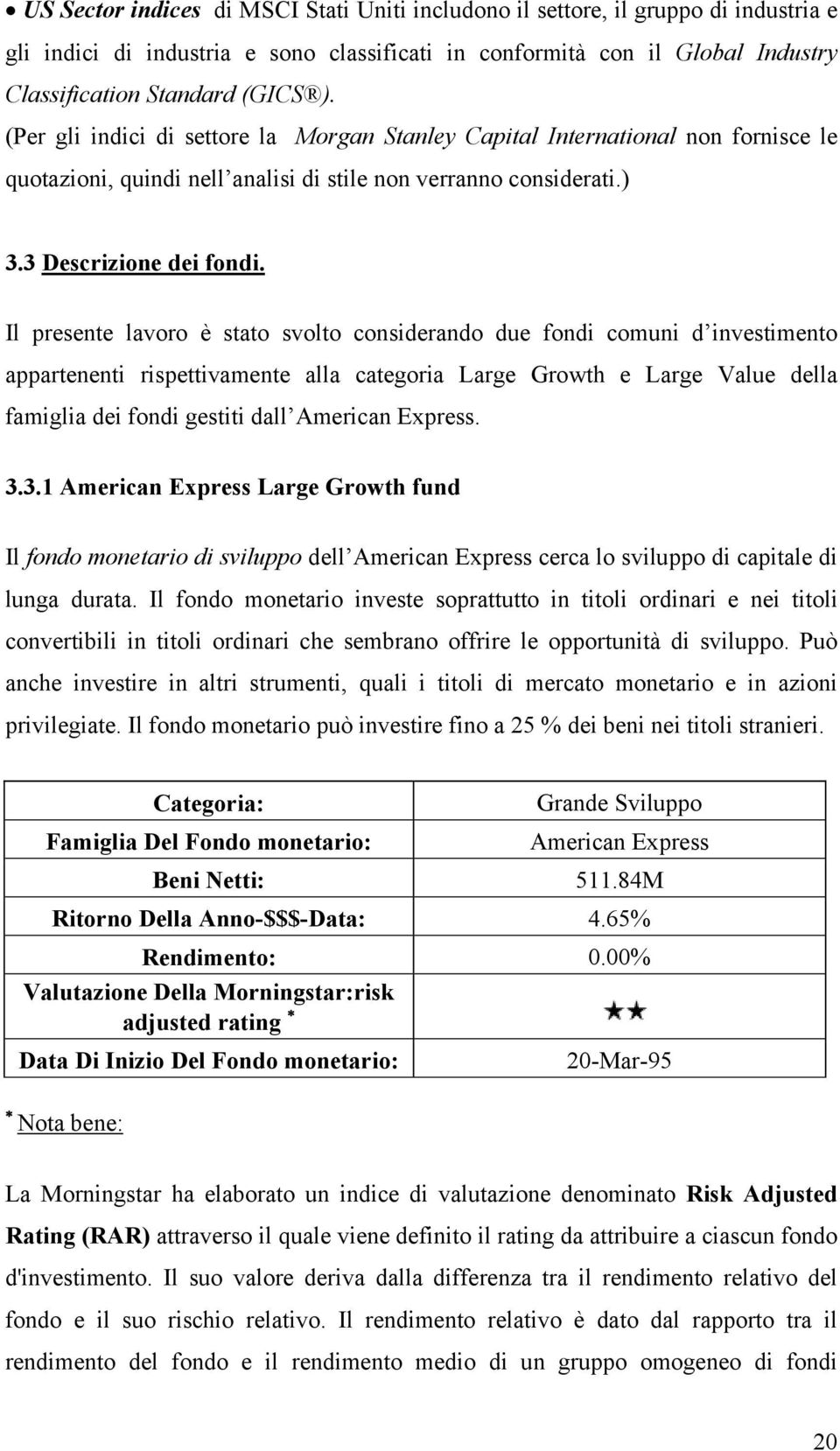 Il presente lavoro è stato svolto considerando due fondi comuni d investimento appartenenti rispettivamente alla categoria Large Growth e Large Value della famiglia dei fondi gestiti dall American