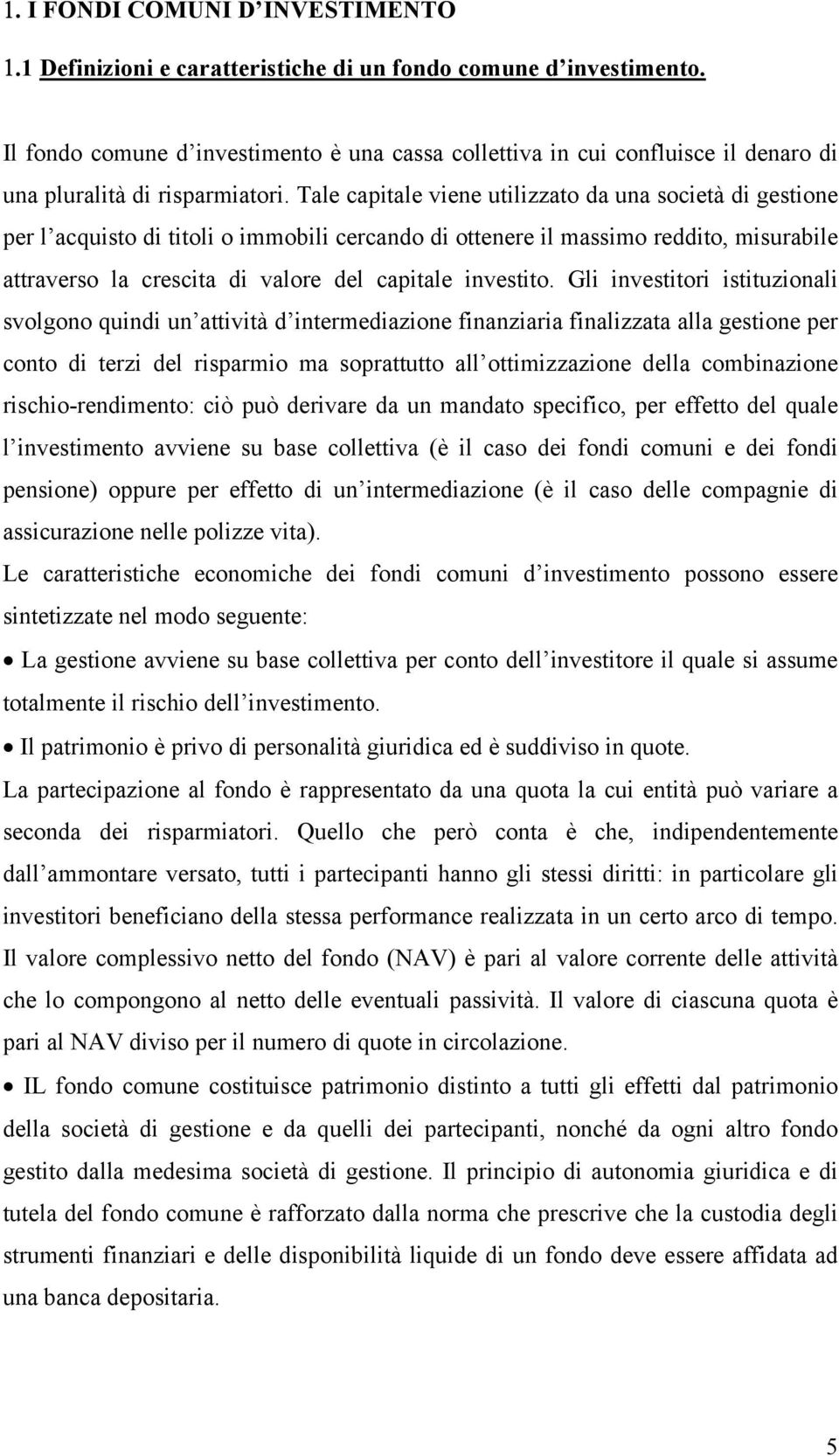 Tale capitale viene utilizzato da una società di gestione per l acquisto di titoli o immobili cercando di ottenere il massimo reddito, misurabile attraverso la crescita di valore del capitale